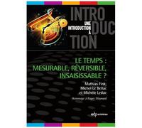 Le Temps : Mesurable, Réversible, Insaisissable ?