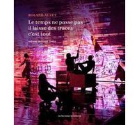 Le temps ne passe pas, il laisse des traces, c'est tout Roland Auzet (Auteur), Christophe Raynaud de Lage (Photographie)