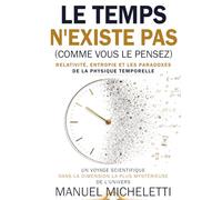 Le Temps N'Existe Pas (Comme Vous le Pensez). Relativité, Entropie et les Paradoxes de la Physique Temporelle: Un Voyage Scientifique dans la Dimension la Plus Mystérieuse de l'Univers