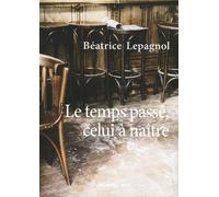 Le temps passe, celui a naitre - Béatrice Lepagnol - Presses Du Midi - broché - Roman