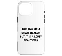 Le Temps Peut être Un Excellent guérisseur, mais C'est Un chapiteau Humour Moche Coque pour iPhone 16 Pro Max