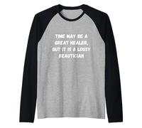 Le Temps Peut être Un Excellent guérisseur, mais C'est Un chapiteau Humour Moche Manche Raglan