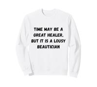 Le Temps Peut être Un Excellent guérisseur, mais C'est Un chapiteau Humour Moche Sweatshirt