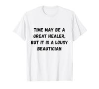 Le Temps Peut être Un Excellent guérisseur, mais C'est Un chapiteau Humour Moche T-Shirt