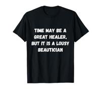 Le Temps Peut être Un Excellent guérisseur, mais C'est Un chapiteau Humour Moche T-Shirt