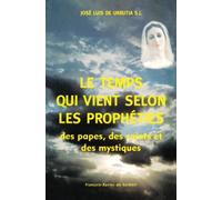 Le Temps qui vient selon les prophéties des papes, des saints et des mystiques