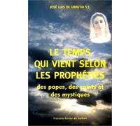 Le Temps Qui Vient Selon Les Propheties Des Papes Des Saints Et Des Mystiques