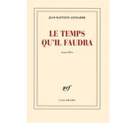 Jean-Baptiste Gendarme – Le temps qu'il faudra – Gallimard