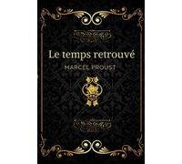 Le temps retrouvé: Texte intégral annoté d’une biographie d’auteur
