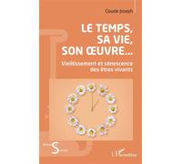 Le Temps, sa vie, son oeuvre... Vieillissement et sénescence des êtres vivants - Claude Joseph - L'harmattan - broché - Essai