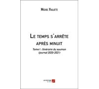 Le Temps S'arrête Après Minuit - Tome I : Itinéraire Du Saumon (Journal 2020-2021)