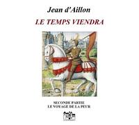 LE TEMPS VIENDRA, Seconde partie Le voyage de la peur - Jean dAillon - Le Grand-Chatelet - ebook (ePub) - Livre