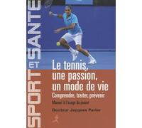 Le tennis, une passion, un mode de vie : Comprendre, traiter, prévenir - Manuel à l'usage du joueur