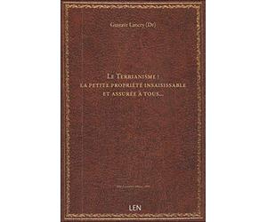 Le Terrianisme : la petite propriété insaisissable et assurée à tous... / par le Dr G. Lancry,... ;