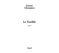 Le Terrible - Jeanne Champion - Fayard - broché - Roman
