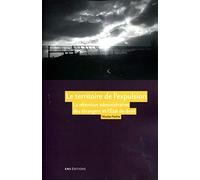 Le territoire de l'expulsion : La rétention administrative des étrangers et l'Etat de droit dans la France contemporaine
