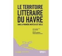 Le Territoire Littéraire Du Havre Dans La Première Moitié Du Xxe Siècle - Suivi De Raymond Queneau, Portrait Littéraire Du Havre