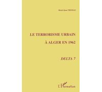 LE TERRORISME URBAIN A ALGER EN 1962: Delta 7