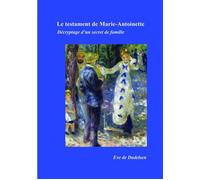 Le testament de Marie-Antoinette Décryptage d'un secret de famille - Eve De Dadelsen - Bookelis - broché - Essai