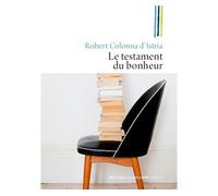 Le testament du bonheur Les 52 livres qu'il faut avoir lus dans sa vie, même s'ils n'ont jamais été publiés - Robert Colonna d'Istria - Rocher Eds Du - broché - Essai