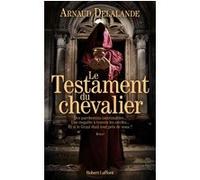 Arnaud Delalande – Le Testament du chevalier – Roman – Broché – Éditions Robert Laffont