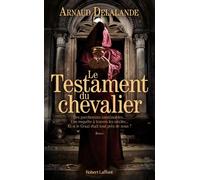 Arnaud Delalande – Le Testament du chevalier – Roman – Broché – Éditions Robert Laffont