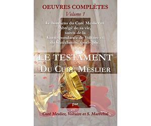 Le Testament du Curé Meslier: Le bon sens du Curé Meslier et Abrégé de sa vie, suivis de la Correspondance de Voltaire et du Catéchisme apocryphe