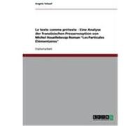 Le texte comme prétexte - Eine Analyse der französischen Presserezeption von Michel Houellebecqs Roman "Les Particules Élémentaires" Schaaf, Angela (Auteur)