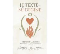 Le Texte-Médecine - Dépasser la colère: Retrouver la paix d’aimer sans armure