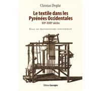 Le Textile Dans Les Pyrénées Occidentales (Xvie-Xviiie Siècles) - Essai De Protohistoire Industrielle