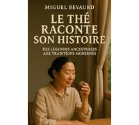 LE THE RACONTE SON HISTOIRE: Des Légendes Ancestrales aux Traditions Modernes