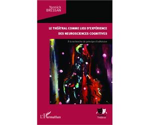 Le théâtral comme lieu d'expérience des neurosciences cognitives A la recherche du principe d'adhésion - Yannick Bressan - L'harmattan - broché - Etude
