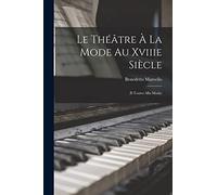 Le Théâtre À La Mode Au Xviiie Siècle: (Il Teatro Alla Moda)