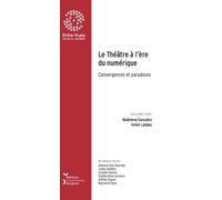 Le théâtre à l'ère du numérique: Convergences et paradoxes