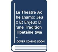 Le Theatre Ache Lhamo: Jeux Et Enjeux D'une Tradition Tibetaine