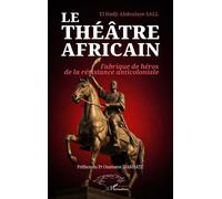 Le théâtre africain Fabrique de héros de la résistance anticoloniale - El Hadji Abdoulaye Sall - L'harmattan - broché - Etude