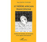 Le Theatre Africain Francophone - Analyse De L'ecriture, De L'evolution Et Des Apports Interculturels