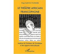Le théâtre africain francophone Analyse de l'écriture, de l'évolution et des apports interculturels - Roger Koffi Fiangor - L'harmattan - broché - Etude