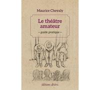 Le théâtre amateur Guide pratique - Maurice Chevaly - Desiris Eds - broché - Guide