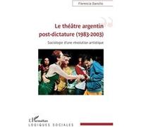 Le théâtre argentin post-dictature (1983-2003) Sociologie d'une révolution artistique - Florencia Dansilio - L'harmattan - broché - Théâtre