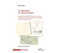 Le théâtre au jour le jour Journaux personnels et carnets de création de Didier-Georges Galiby, Jean-Luc Lagarce et Jean-François Peyert - Julie Valero - L'harmattan - broché - Etude