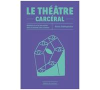 Le Théâtre Carcéral - Relations À Soi Et Aux Autres Dans Un Monde Sans Commun