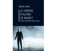 Le théâtre d'Alfred de Musset: Écriture, Esthétique, Mise en scène