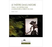 Le Théâtre dans l'histoire. Tome 2: Les théâtres d'Asie, la scène entre la terre et les cieux (2)