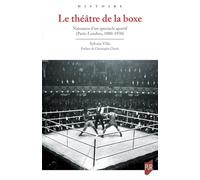 Le théâtre de la boxe: Naissance d'un spectacle sportif (Paris-Londres, 1880-1930)
