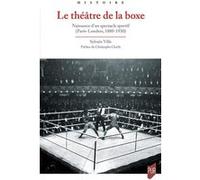 Le théâtre de la boxe: Naissance d'un spectacle sportif (Paris-Londres, 1880-1930)