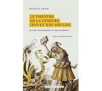 Le théâtre de la censure (XVIe et XXIe siècles) De l’ère typographique à l’ère numérique - Renaud Adam - Academie Royale Sciences Lettres - Poche - Essai
