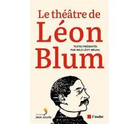 Le théâtre de Léon Blum Léon Blum (Auteur), Milo Lévy-Bruhl (Auteur)