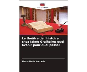 Le théâtre de l'histoire chez Jaime Gralheiro: quel avenir pour quel passé?
