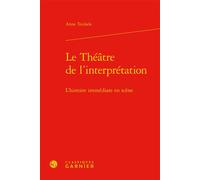 Le Théâtre de l'interprétation L'histoire immédiate en scène - Anne Teulade - Classiques Garnier - relié - Théâtre